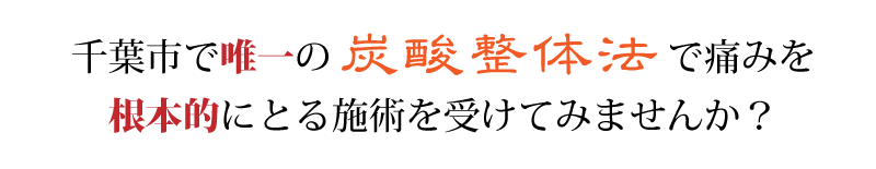 千葉市で唯一の炭酸整体法で痛みを根本的にとる施術を受けてみませんか?